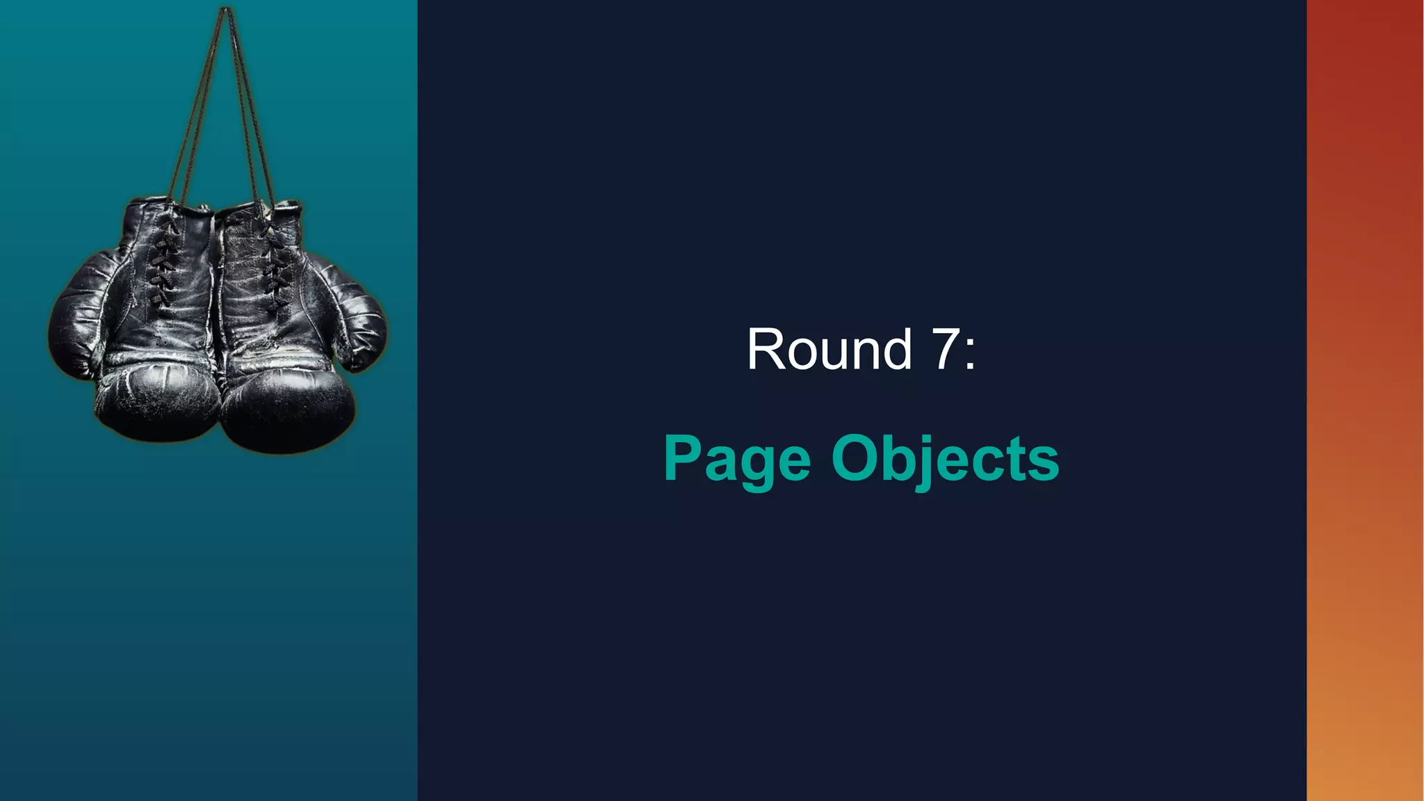 Round 7:
Page Objects
 