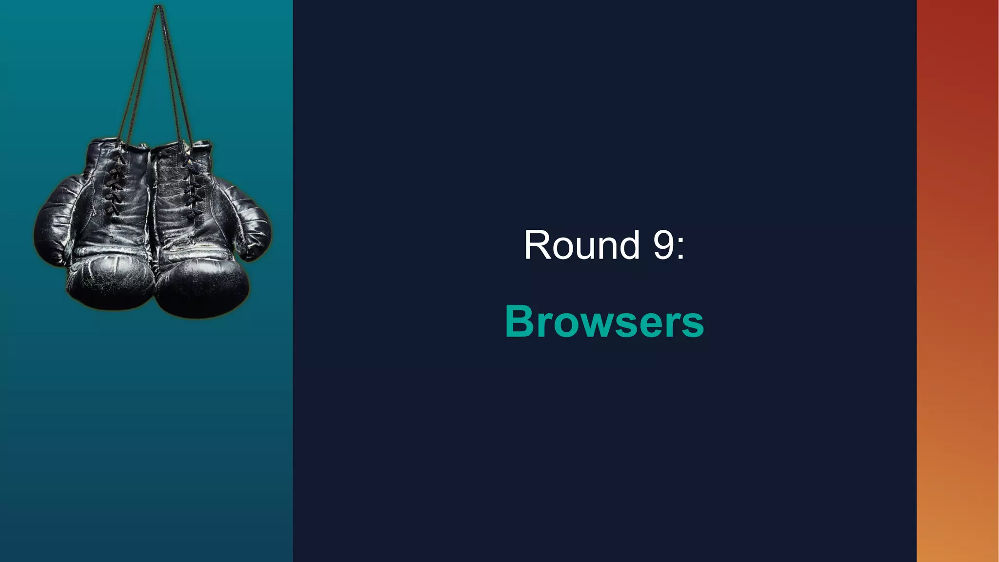 Round 9:
Browsers
 