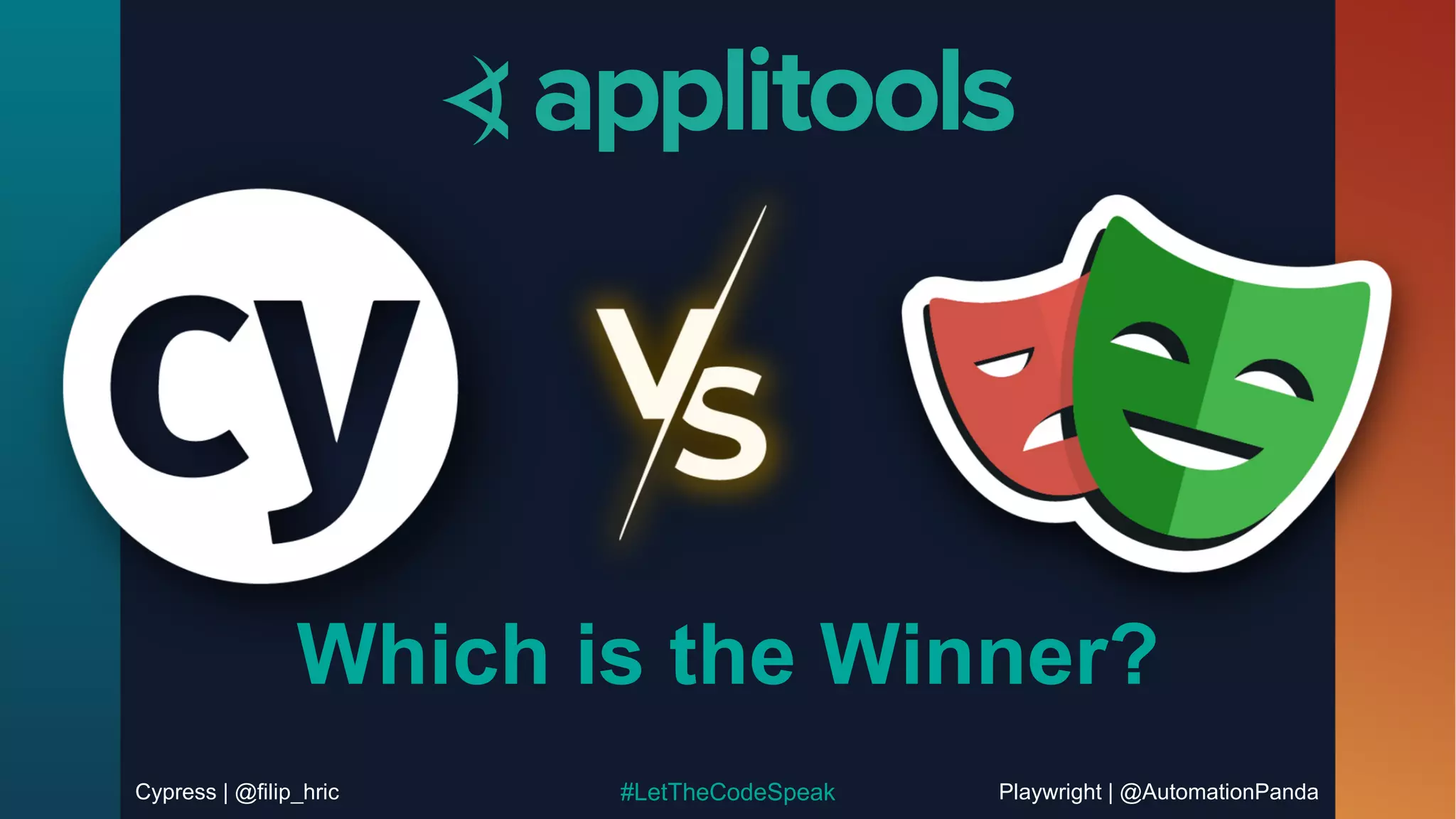 Cypress | @filip_hric Playwright | @AutomationPanda
#LetTheCodeSpeak
Which is the Winner?
 