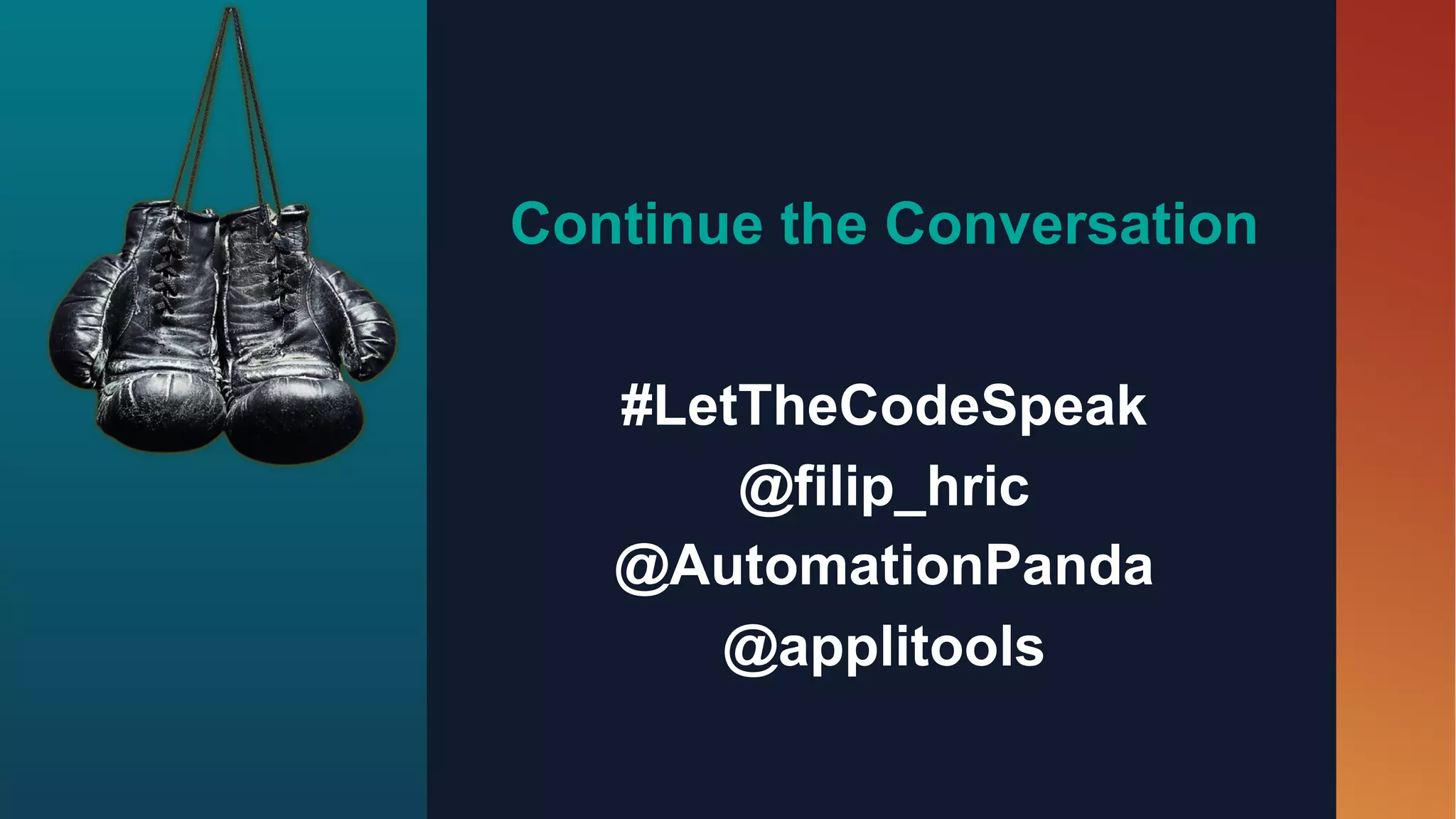 Continue the Conversation
#LetTheCodeSpeak
@filip_hric
@AutomationPanda
@applitools
 