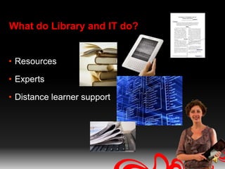 What do Library and IT do?ResourcesExpertsDistance learner support