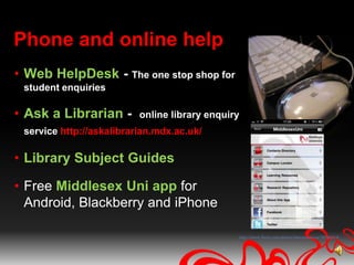 AppointmentsDistance LearnersPostal delivery of books from the library – cost of return postPostal and electronic delivery of photocopies of journal articles and chapters of books held from the library - £2 per requestPostal and electronic delivery of photocopies of journal articles and chapters of books not held within the Middlesex University collection - £3 per request For more information on how to register as a distance learner see the Studying at a Distance pages on UniHub:http://unihub.mdx.ac.uk/study/library/services/distance/index.aspx 