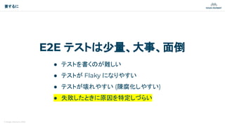 © Magic Moment 2023
要するに
E2E テストは少量、大事、面倒
● テストを書くのが難しい
● テストが Flaky になりやすい
● テストが壊れやすい (陳腐化しやすい)
● 失敗したときに原因を特定しづらい
 