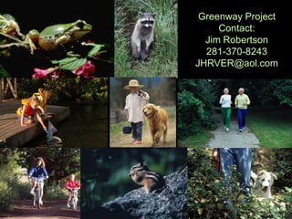 Greenway Project
     Contact:
  Jim Robertson
  281-370-8243
JHRVER@aol.com
 