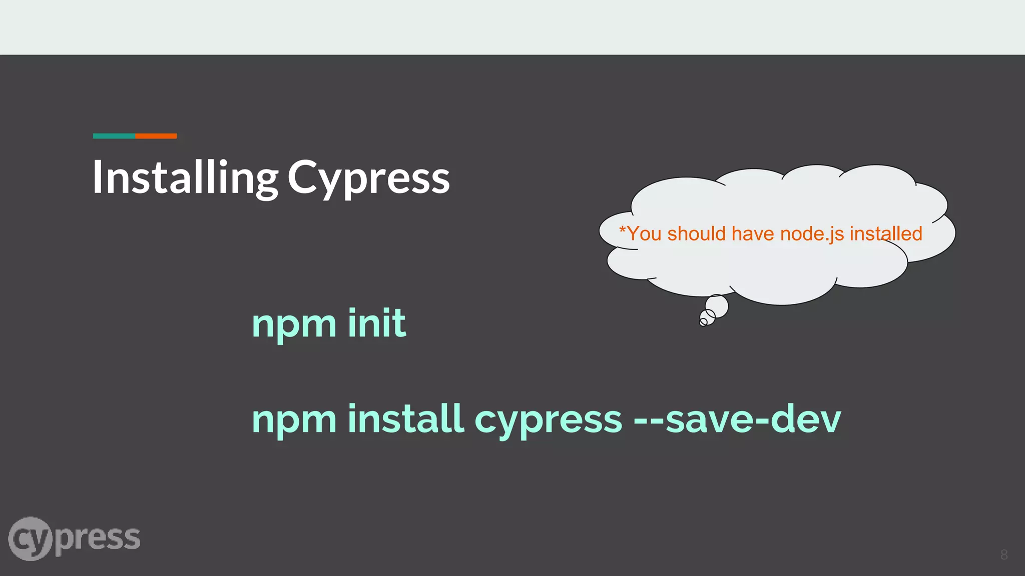 npm init
npm install cypress --save-dev
Installing Cypress
*You should have node.js installed
8
 