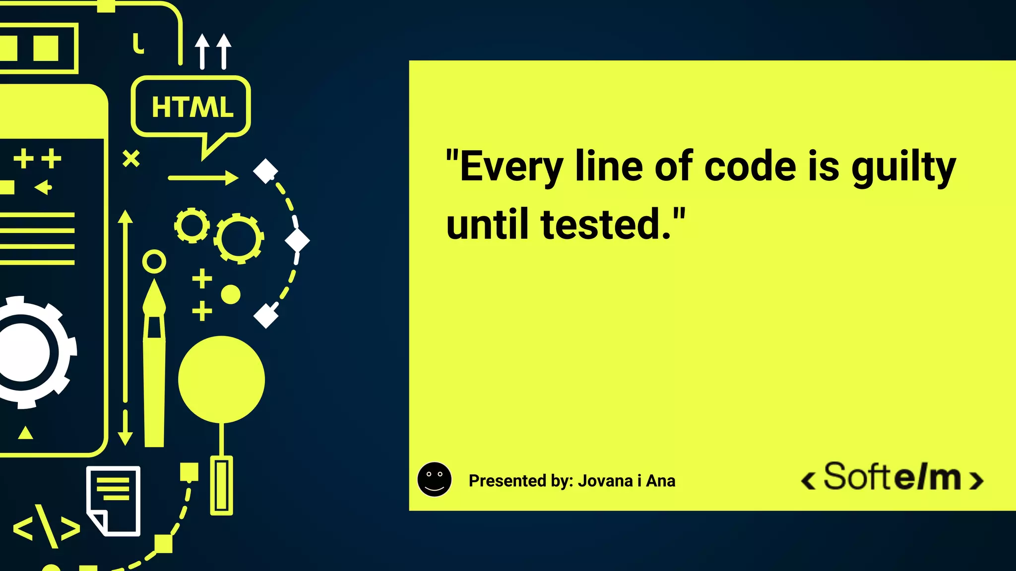 Presented by: Jovana i Ana
"Every line of code is guilty
until tested."
 