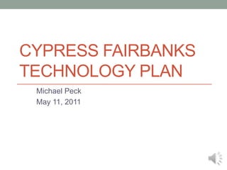 Cypress Fairbanks Technology Plan Michael Peck May 11, 2011 