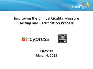 Improving the Clinical Quality Measure
   Testing and Certification Process




              HIMSS13
            March 4, 2013
 