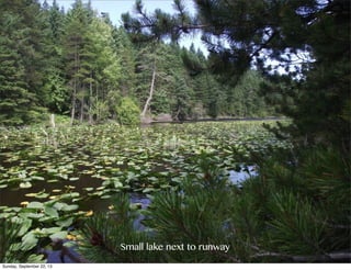 Small lake next to runway
Sunday, September 22, 13
 