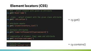 Element locators (CSS)
• cy.get()
• cy.contains()
 