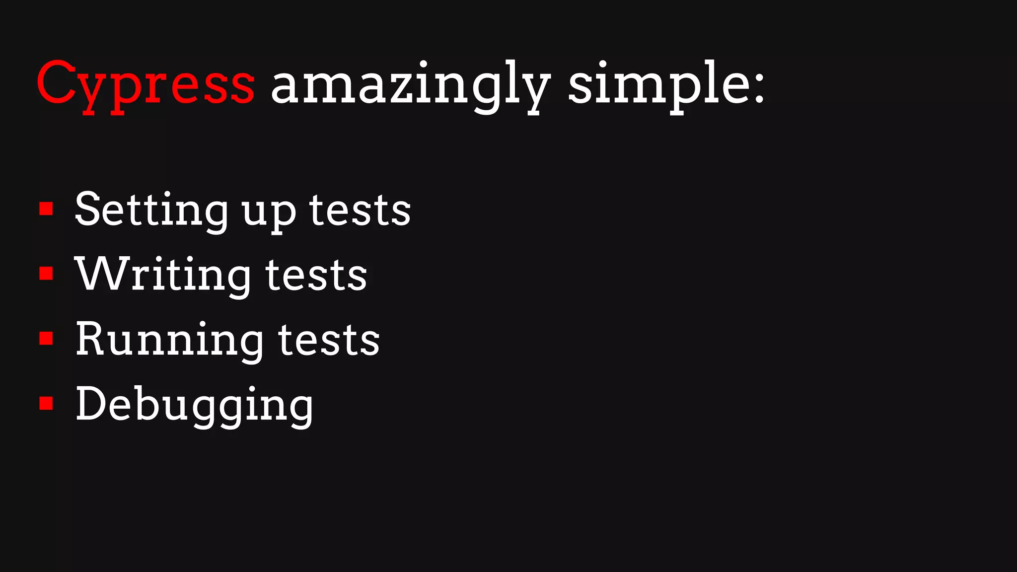 Cypress amazingly simple:
§ Setting up tests
§ Writing tests
§ Running tests
§ Debugging
