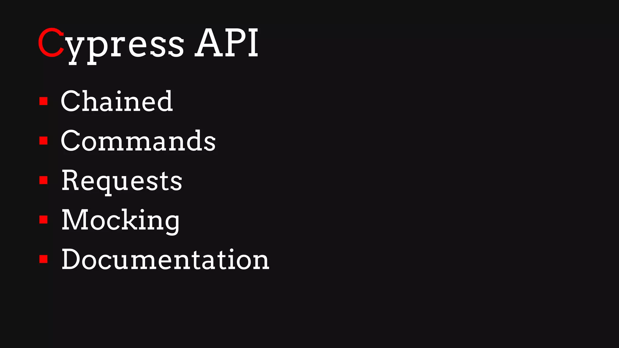 Cypress API
§ Chained
§ Commands
§ Requests
§ Mocking
§ Documentation