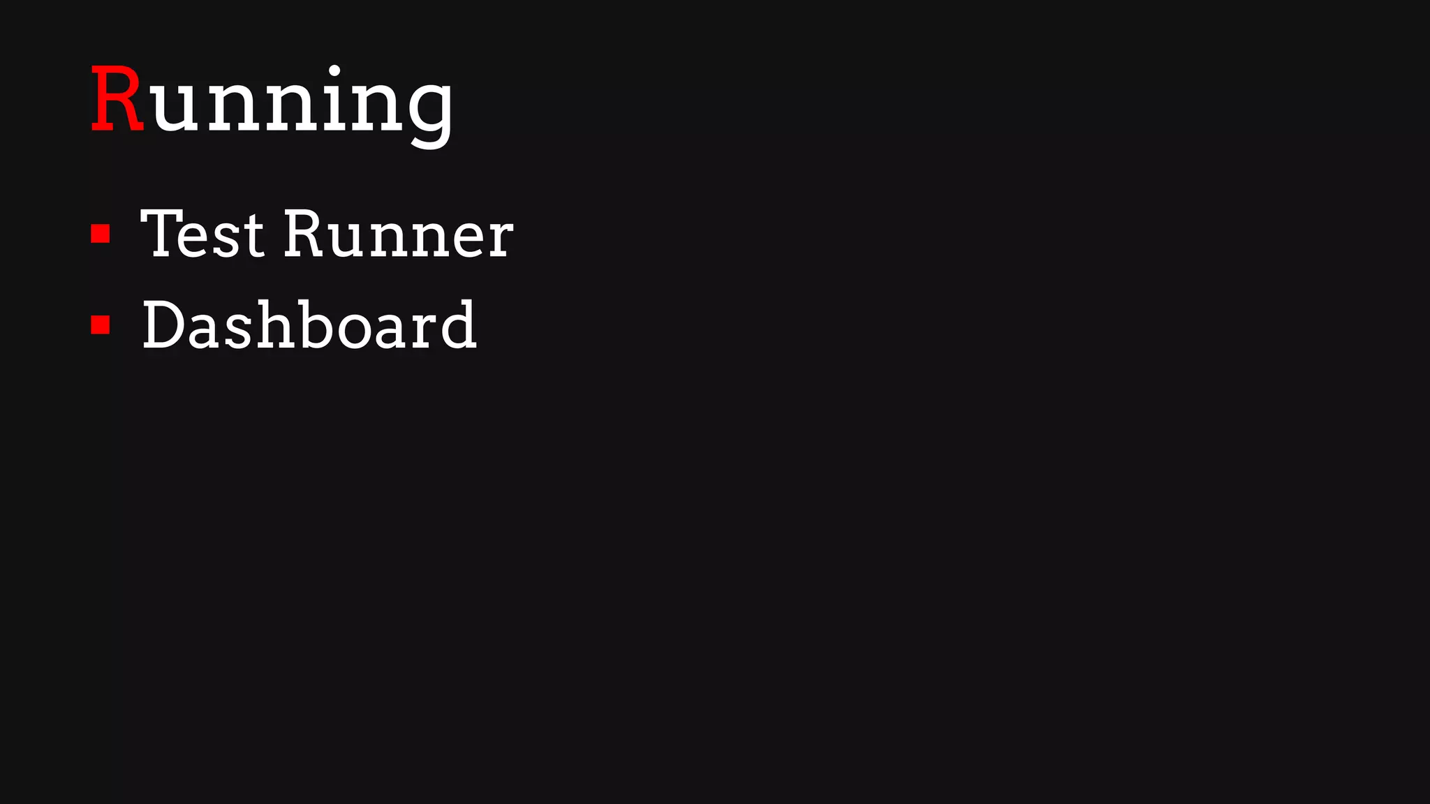 Running
§ Test Runner
§ Dashboard