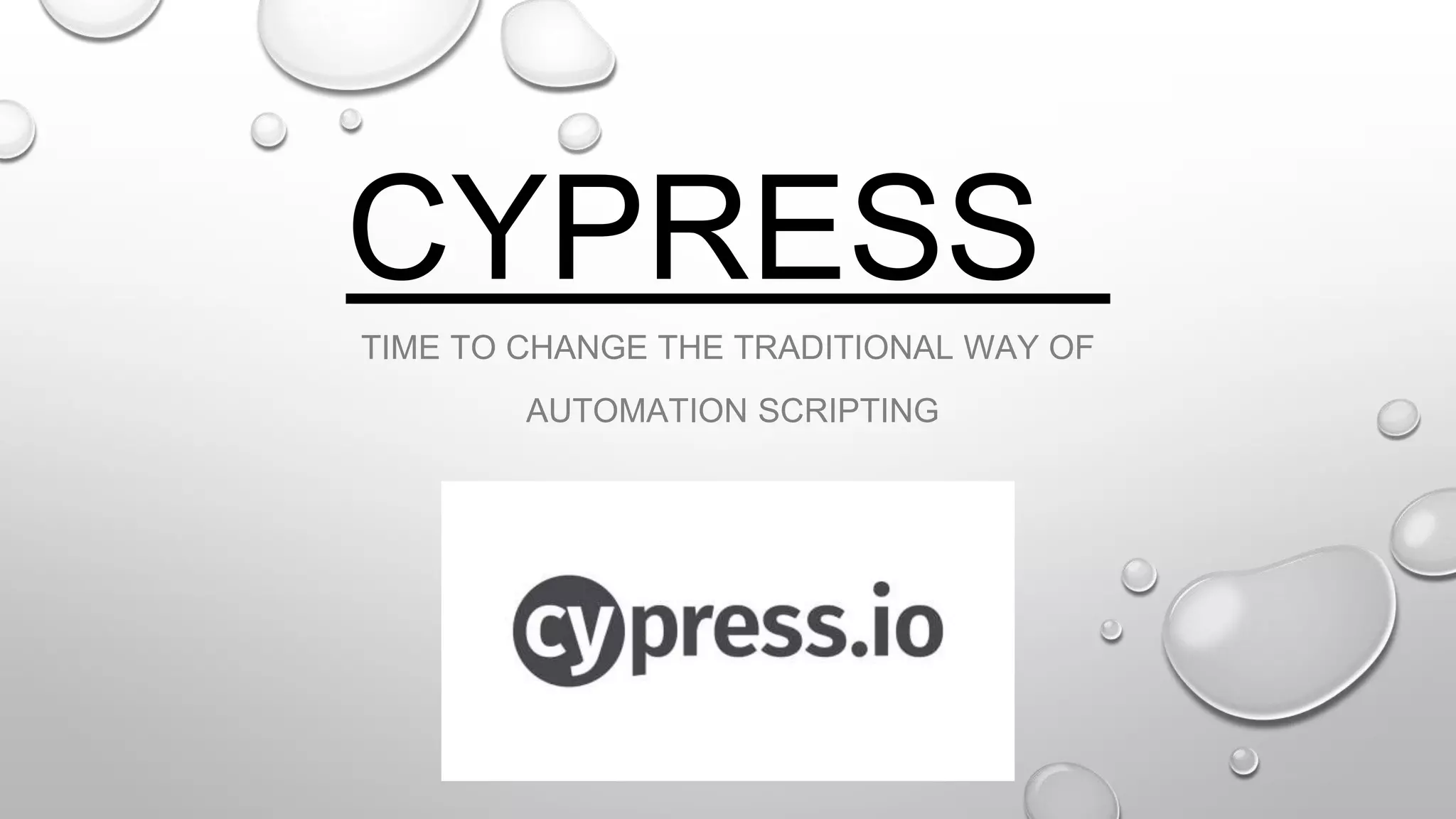 CYPRESS
TIME TO CHANGE THE TRADITIONAL WAY OF
AUTOMATION SCRIPTING