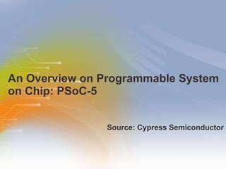 An Overview on Programmable System on Chip: PSoC-5  ,[object Object]