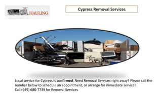 Cypress Removal Services
Local service for Cypress is confirmed. Need Removal Services right away? Please call the
number below to schedule an appointment, or arrange for immediate service!
Call (949) 680-7739 for Removal Services
 