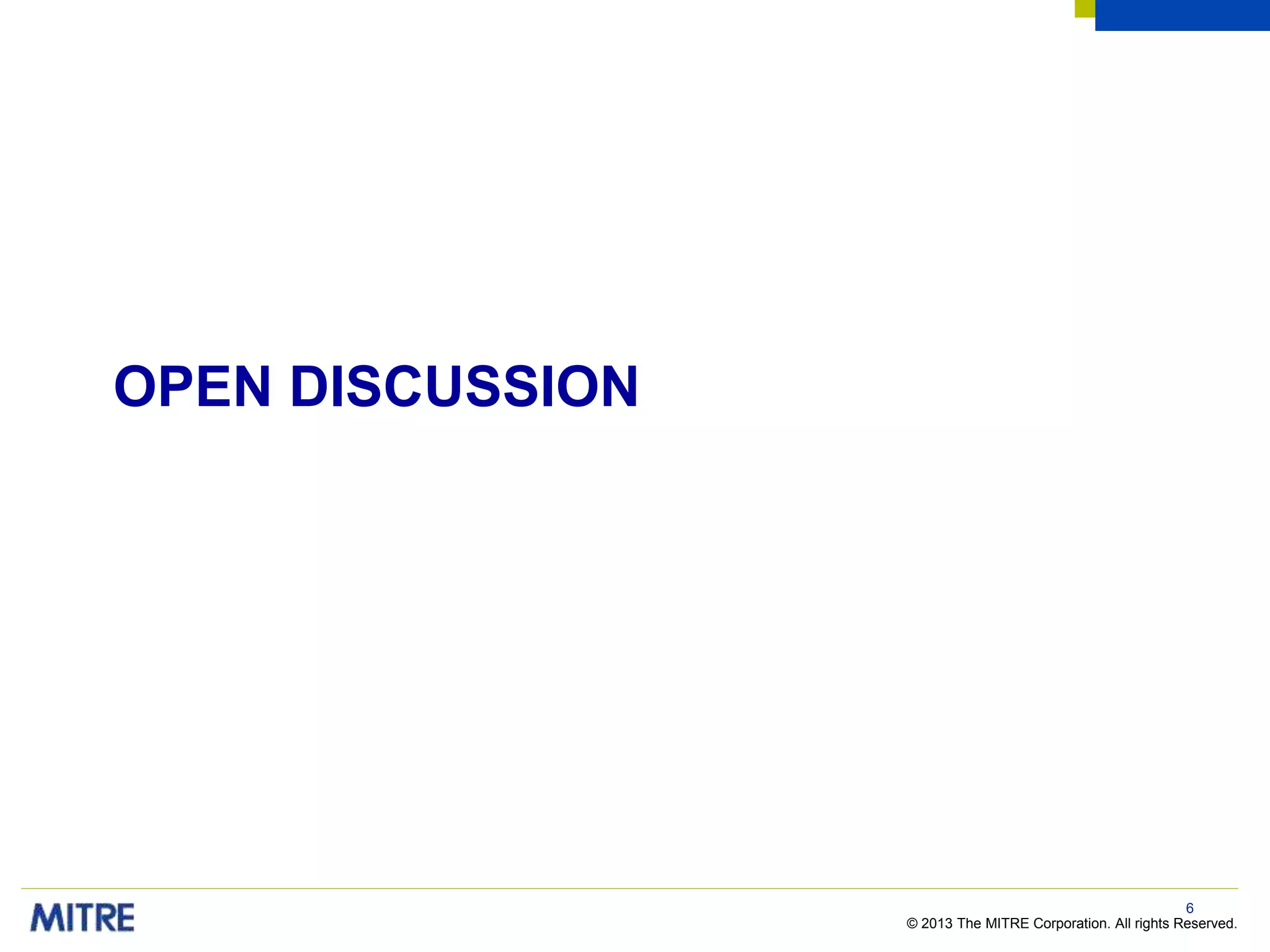 © 2013 The MITRE Corporation. All rights Reserved.
OPEN DISCUSSION
6
 