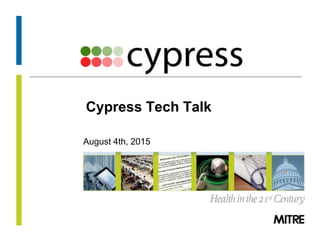 © 2013 The MITRE Corporation. All rights Reserved.
Cypress Tech Talk
August 4th, 2015
 