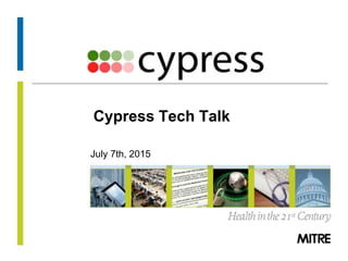 © 2013 The MITRE Corporation. All rights Reserved.
Cypress Tech Talk
July 7th, 2015
 