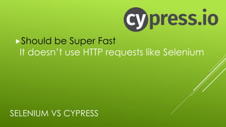 SELENIUM VS CYPRESS
„Should be Super Fast
It doesn’t use HTTP requests like Selenium
 