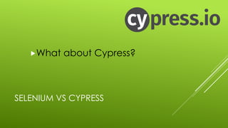 SELENIUM VS CYPRESS
„What about Cypress?
 