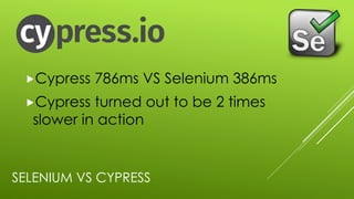 SELENIUM VS CYPRESS
„Cypress 786ms VS Selenium 386ms
„Cypress turned out to be 2 times
slower in action
 