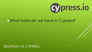 SELENIUM VS CYPRESS
„What waits do we have in Cypress?
 