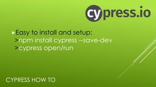CYPRESS HOW TO
„Easy to install and setup:
>npm install cypress --save-dev
>cypress open/run
 