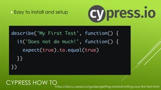 CYPRESS HOW TO
„Easy to install and setup
https://docs.cypress.io/guides/getting-started/writing-your-first-test.html
 