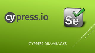 CYPRESS DRAWBACKS
 