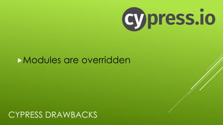 CYPRESS DRAWBACKS
„Modules are overridden
 