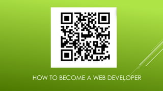 HOW TO BECOME A WEB DEVELOPER
 