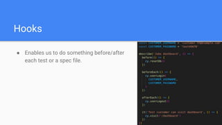 Hooks
● Enables us to do something before/after
each test or a spec file.
 