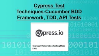 Cypress Test
Techniques-Cucumber BDD
Framework, TDD, API Tests
 