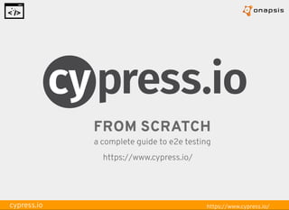 FROM SCRATCHFROM SCRATCH
a complete guide to e2e testing
https://www.cypress.io/
cypress.io https://www.cypress.io/
 