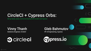1
CircleCI + Cypress Orbs:
Set up faster, easier, end-to-end testing with CircleCI and Cypress
Vinny Thanh
Solutions Engineer, CircleCI
Gleb Bahmutov
VP of Engineering, Cypress
 