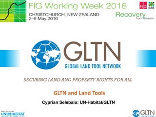 GLTN and Land Tools
Cyprian Selebalo: UN-Habitat/GLTN
 