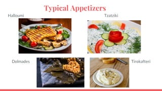 Halloumi Tzatziki
Dolmades Tirokafteri
Typical Appetizers
 