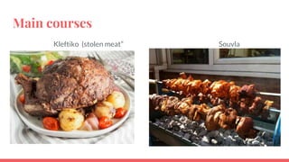 Kleftiko (stolen meat” Souvla
Main courses
 