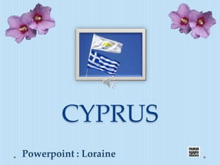 CYPRUS
Powerpoint : Loraine
 