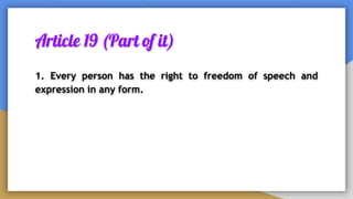 Article 19 (Part of it)
1. Every person has the right to freedom of speech and
expression in any form.
 