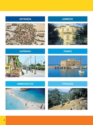 4
ΛΕΥΚΩΣΙΑ
ΛΑΡΝΑΚΑ
ΑΜΜΟΧΩΣΤΟΣ
ΛΕΜΕΣΟΣ
ΠΑΦΟΣ
ΤΡΟΟΔΟΣ
 