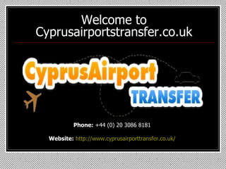 Welcome to Cyprusairportstransfer.co.uk Phone:  +44 (0) 20 3086 8181  Website:   http://www.cyprusairporttransfer.co.uk/   