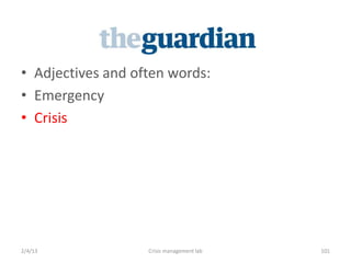 ? Adjectives and often words:
? Emergency
? Crisis




2/4/13             Crisis management lab   101
 