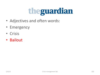 ?   Adjectives and often words:
?   Emergency
?   Crisis
?   Bailout




2/4/13               Crisis management lab   102
 