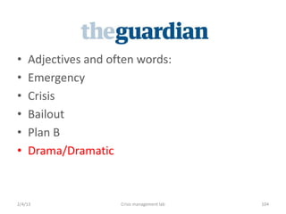 ?   Adjectives and often words:
?   Emergency
?   Crisis
?   Bailout
?   Plan B
?   Drama/Dramatic



2/4/13               Crisis management lab   104
 