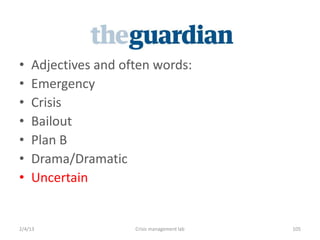 ?   Adjectives and often words:
?   Emergency
?   Crisis
?   Bailout
?   Plan B
?   Drama/Dramatic
?   Uncertain


2/4/13               Crisis management lab   105
 