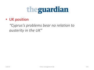 ? UK position
  Cyprus's problems bear no relation to
  austerity in the UK




2/4/13             Crisis management lab   115
 