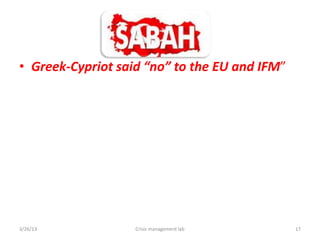 ? Greek-Cypriot said no to the EU and IFM




3/26/13            Crisis management lab       17
 