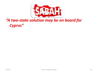 A two-state solution may be on board for
  Cyprus




2/4/13             Crisis management lab    34
 